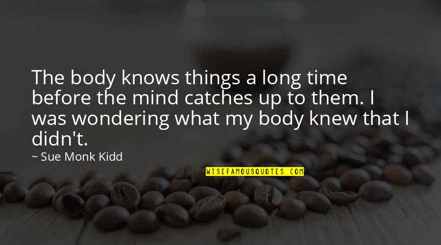 Trump Hate Mongering Quotes By Sue Monk Kidd: The body knows things a long time before Trump Hate Mongering Quotes By Sue Monk Kidd: The body knows things a long time before