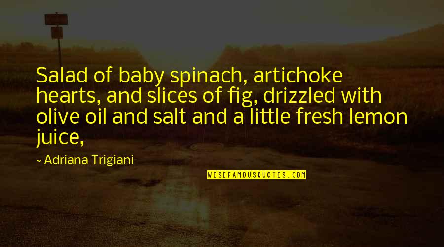 Trump Hypocrisy Quotes By Adriana Trigiani: Salad of baby spinach, artichoke hearts, and slices