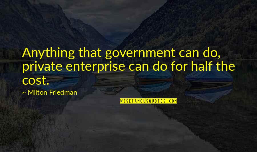 Trump Hypocrisy Quotes By Milton Friedman: Anything that government can do, private enterprise can