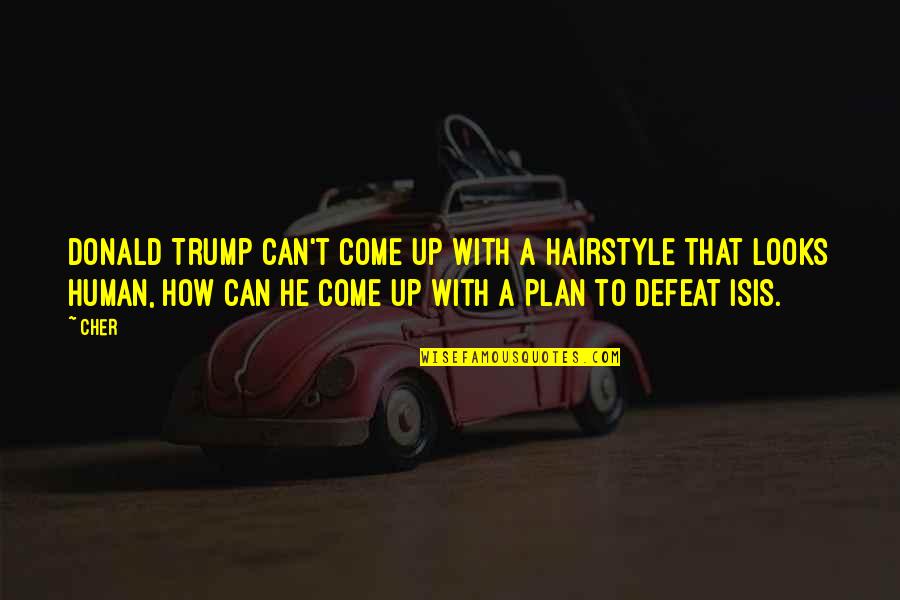 Trump Isis Quotes By Cher: Donald Trump can't come up with a hairstyle