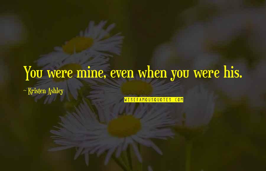 Trump Obama Quotes By Kristen Ashley: You were mine, even when you were his.