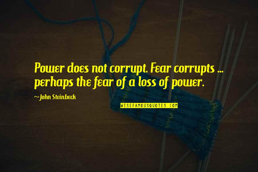 Trump Swamp Quote Quotes By John Steinbeck: Power does not corrupt. Fear corrupts ... perhaps