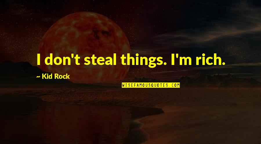 Trumpas Skitu Quotes By Kid Rock: I don't steal things. I'm rich.