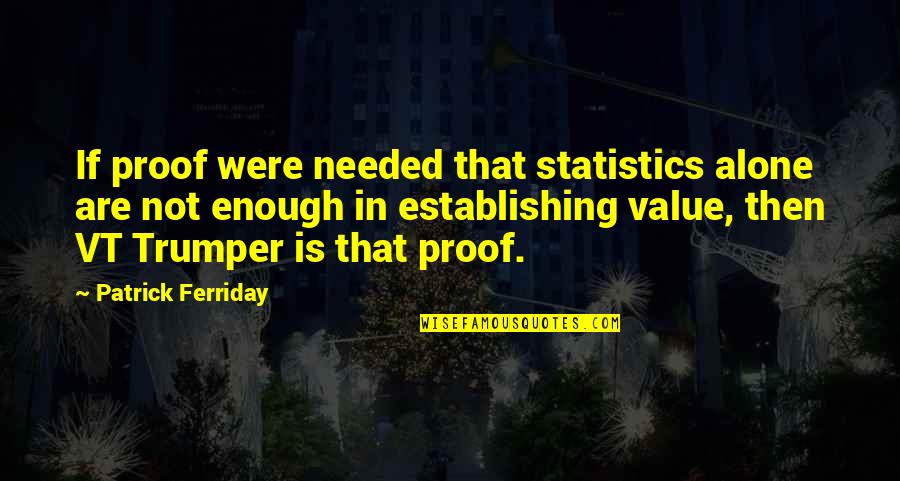 Trumper Quotes By Patrick Ferriday: If proof were needed that statistics alone are