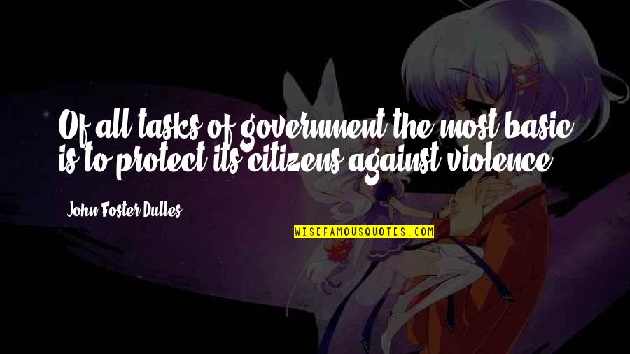 Trumper Tantrum Quotes By John Foster Dulles: Of all tasks of government the most basic Trumper Tantrum Quotes By John Foster Dulles: Of all tasks of government the most basic
