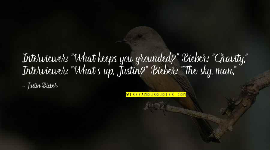 Trumper Tantrum Quotes By Justin Bieber: Interviewer: "What keeps you grounded?" Bieber: "Gravity." Interviewer: Trumper Tantrum Quotes By Justin Bieber: Interviewer: "What keeps you grounded?" Bieber: "Gravity." Interviewer: