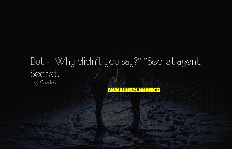 Trumper Tantrum Quotes By K.J. Charles: But - Why didn't you say?" "Secret agent. Trumper Tantrum Quotes By K.J. Charles: But - Why didn't you say?" "Secret agent.