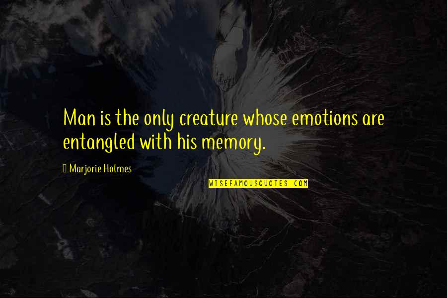 Trumper Tantrum Quotes By Marjorie Holmes: Man is the only creature whose emotions are Trumper Tantrum Quotes By Marjorie Holmes: Man is the only creature whose emotions are