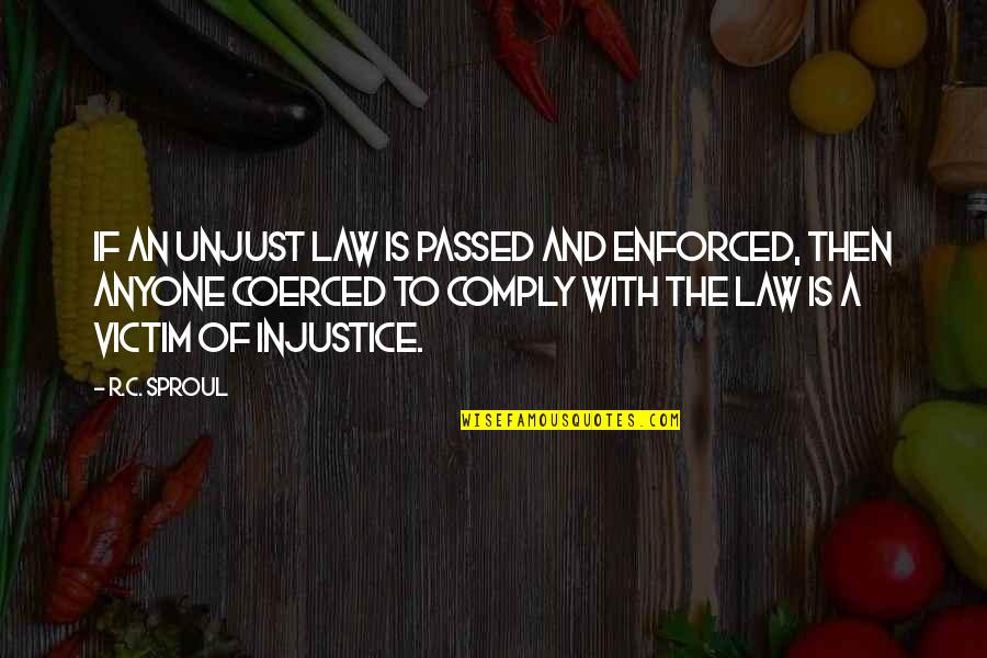 Trumpery Oxford Quotes By R.C. Sproul: If an unjust law is passed and enforced,