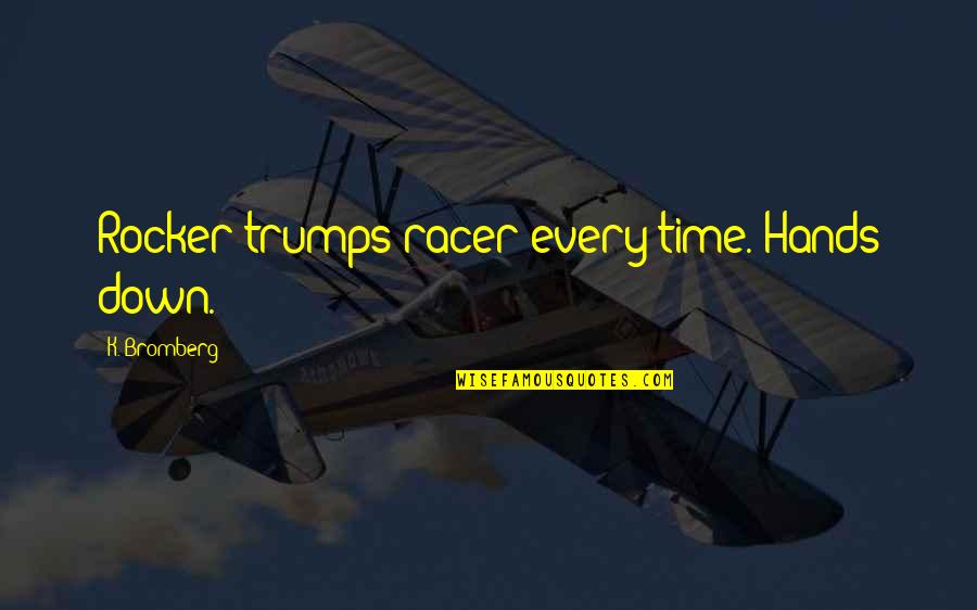 Trumps Best Quotes By K. Bromberg: Rocker trumps racer every time. Hands down.