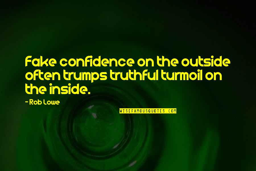 Trumps Best Quotes By Rob Lowe: Fake confidence on the outside often trumps truthful