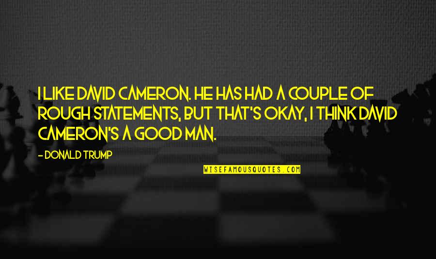 Trump's Quotes By Donald Trump: I like David Cameron. He has had a