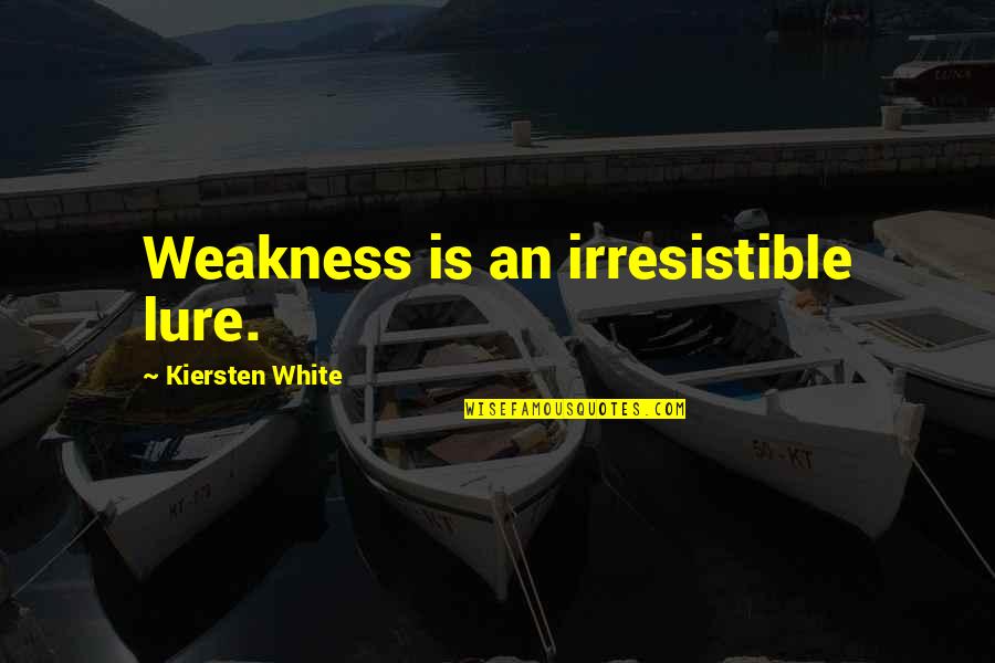 Truncheons Quotes By Kiersten White: Weakness is an irresistible lure. Truncheons Quotes By Kiersten White: Weakness is an irresistible lure.