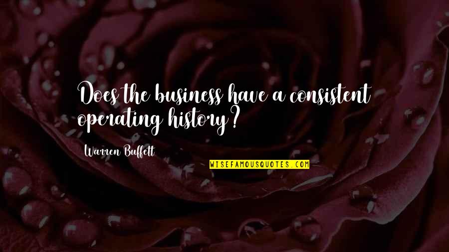 Trundled Quotes By Warren Buffett: Does the business have a consistent operating history? Trundled Quotes By Warren Buffett: Does the business have a consistent operating history?