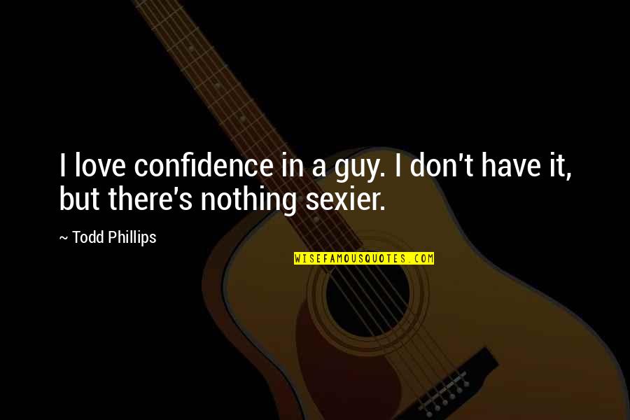 Trundled Synonym Quotes By Todd Phillips: I love confidence in a guy. I don't