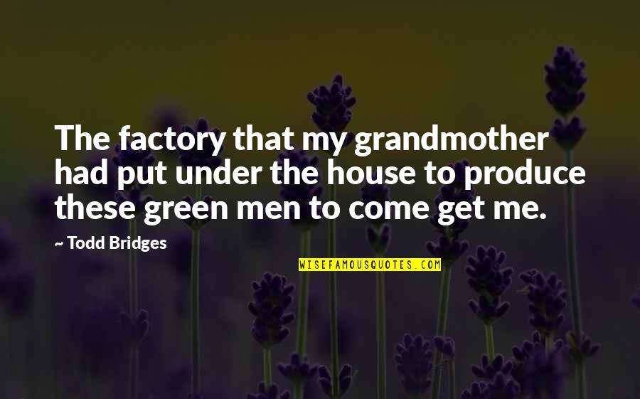 Trundling A Hoop Quotes By Todd Bridges: The factory that my grandmother had put under Trundling A Hoop Quotes By Todd Bridges: The factory that my grandmother had put under