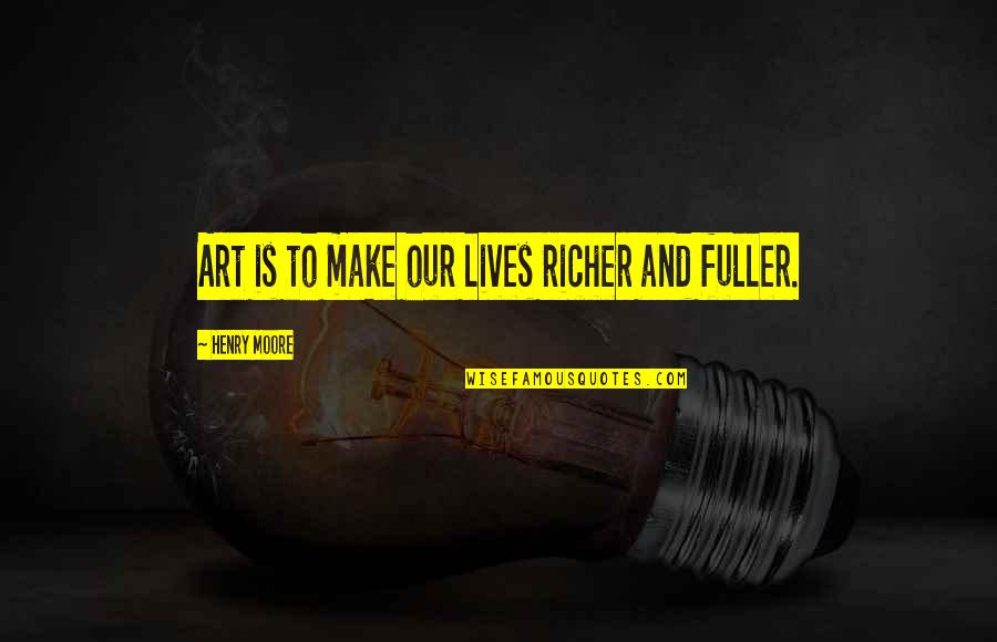 Truned Quotes By Henry Moore: Art is to make our lives richer and