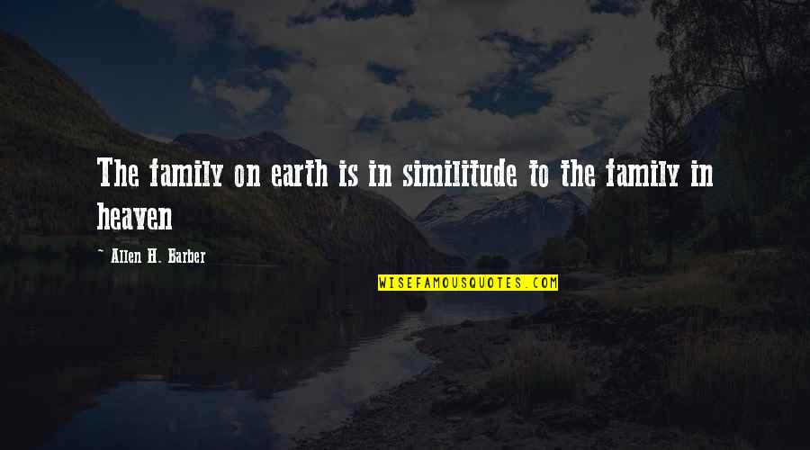 Trunell Gomez Quotes By Allen H. Barber: The family on earth is in similitude to Trunell Gomez Quotes By Allen H. Barber: The family on earth is in similitude to