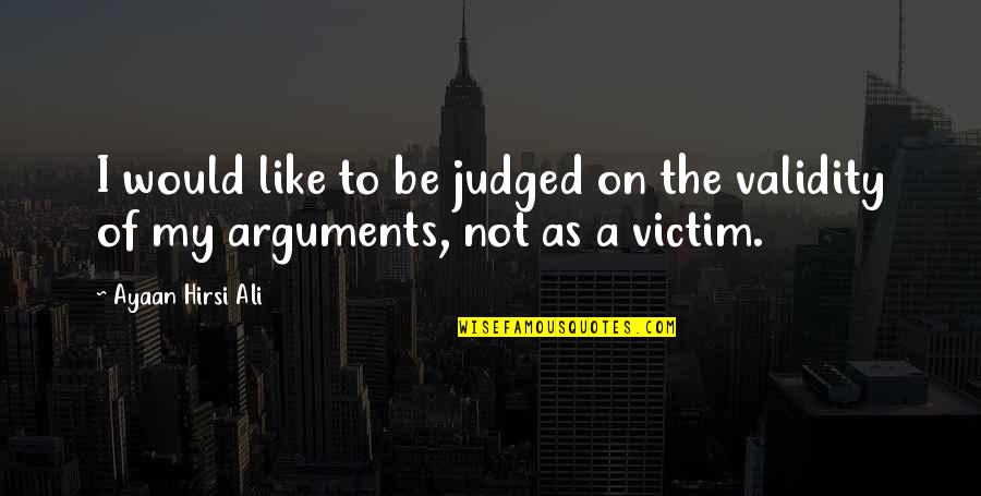 Trunell Gomez Quotes By Ayaan Hirsi Ali: I would like to be judged on the