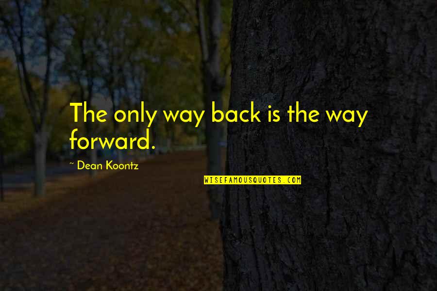 Trunell Gomez Quotes By Dean Koontz: The only way back is the way forward. Trunell Gomez Quotes By Dean Koontz: The only way back is the way forward.