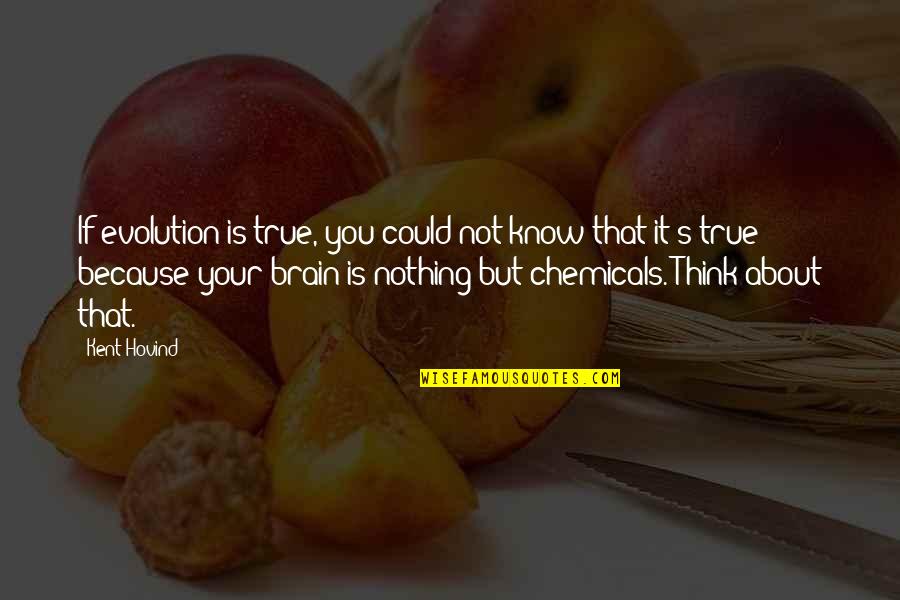 Trunell Gomez Quotes By Kent Hovind: If evolution is true, you could not know Trunell Gomez Quotes By Kent Hovind: If evolution is true, you could not know
