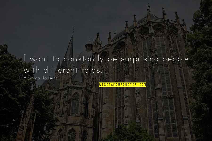 Trunk Of A Tree Quotes By Emma Roberts: I want to constantly be surprising people with
