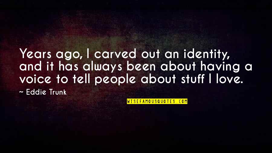 Trunk Quotes By Eddie Trunk: Years ago, I carved out an identity, and