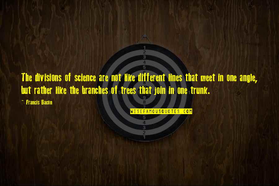 Trunk Quotes By Francis Bacon: The divisions of science are not like different
