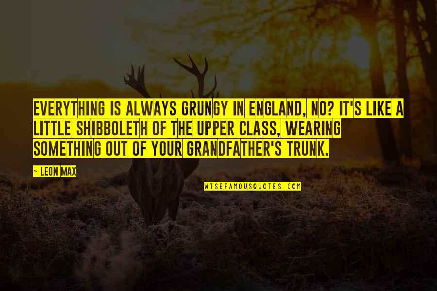 Trunk Quotes By Leon Max: Everything is always grungy in England, no? It's