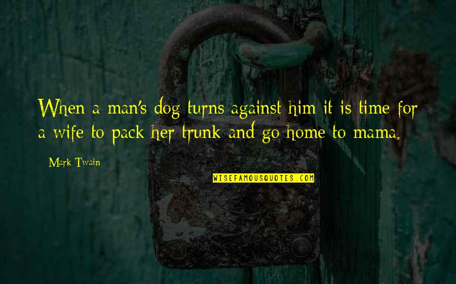 Trunk Quotes By Mark Twain: When a man's dog turns against him it