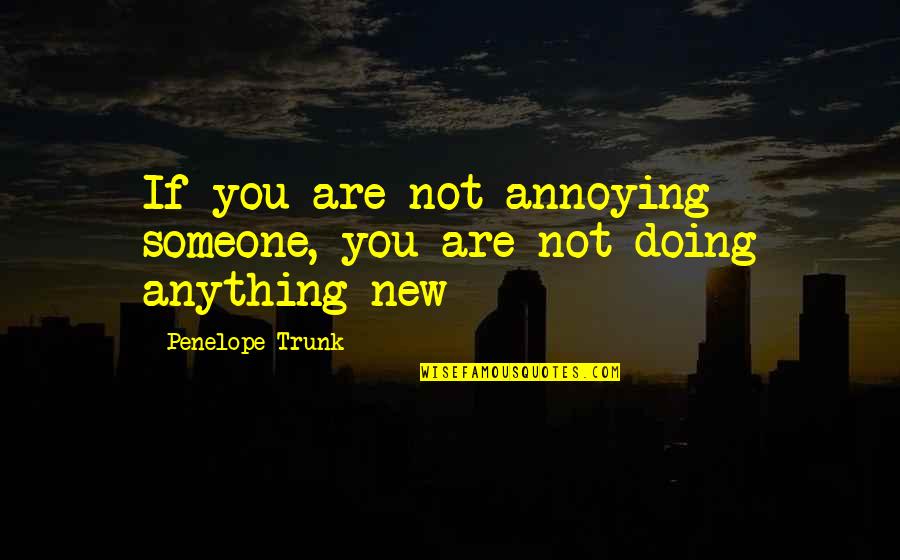 Trunk Quotes By Penelope Trunk: If you are not annoying someone, you are