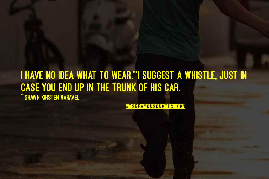 Trunk Quotes By Shawn Kirsten Maravel: I have no idea what to wear.""I suggest Trunk Quotes By Shawn Kirsten Maravel: I have no idea what to wear.""I suggest