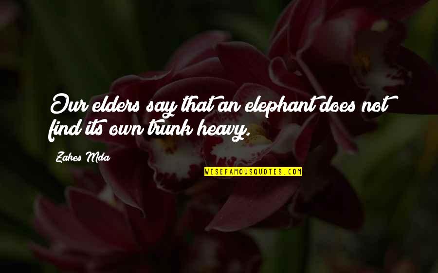 Trunk Quotes By Zakes Mda: Our elders say that an elephant does not