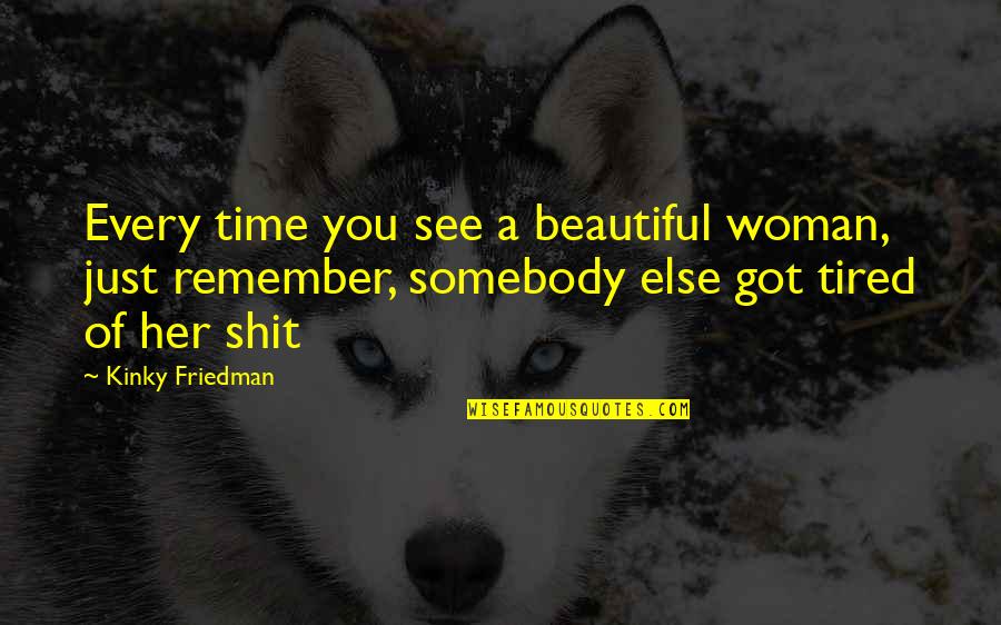 Trunnell Farms Quotes By Kinky Friedman: Every time you see a beautiful woman, just