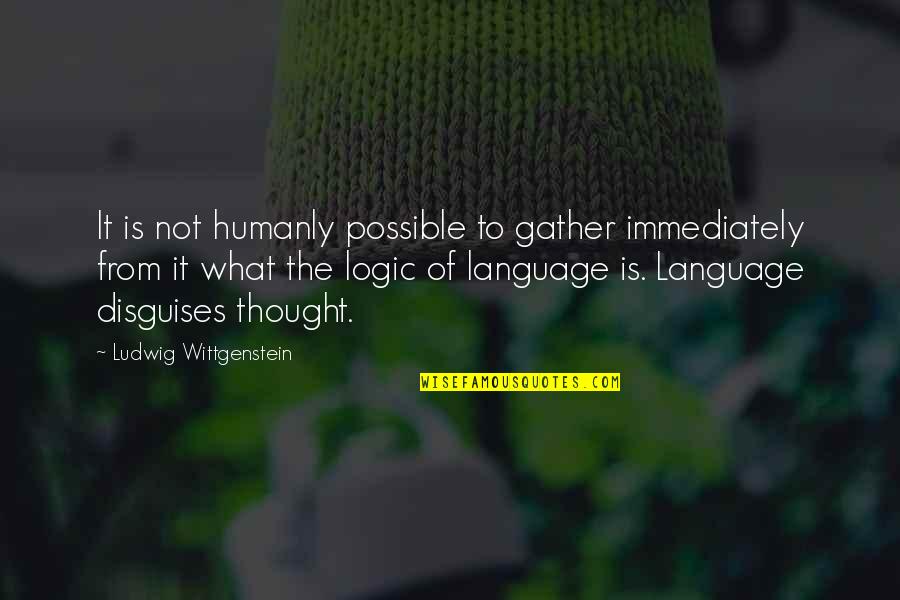 Trunnell Farms Quotes By Ludwig Wittgenstein: It is not humanly possible to gather immediately