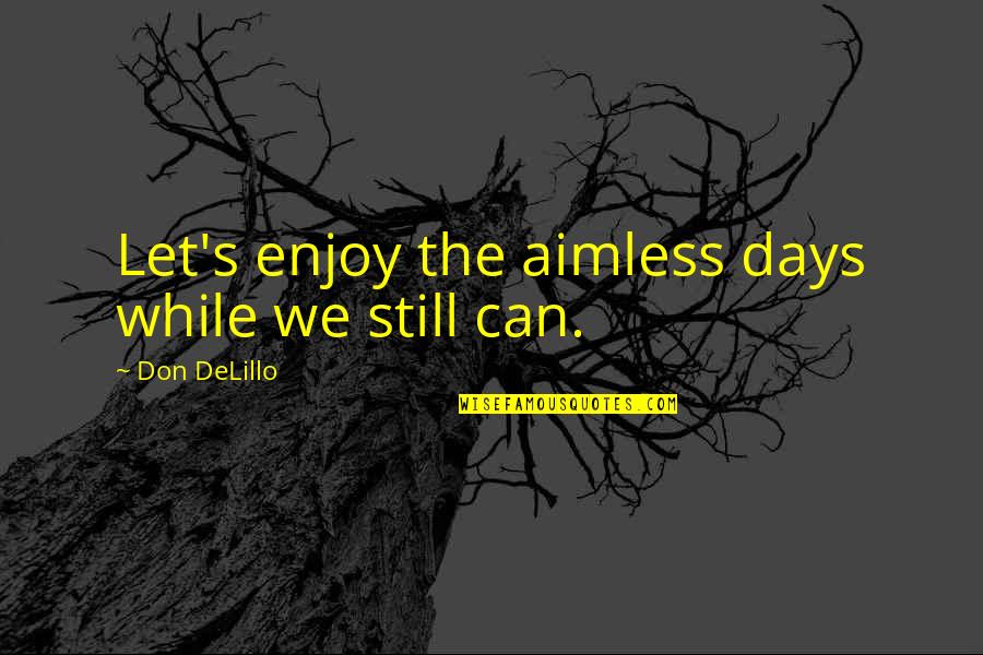 Trup Stock Quotes By Don DeLillo: Let's enjoy the aimless days while we still Trup Stock Quotes By Don DeLillo: Let's enjoy the aimless days while we still