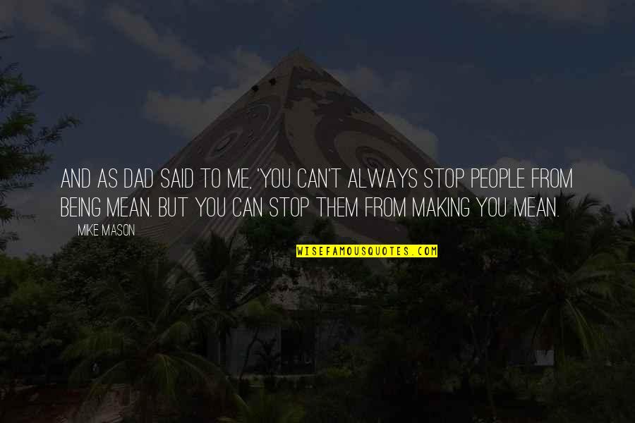 Trupanion Quotes By Mike Mason: And as Dad said to me, 'You can't Trupanion Quotes By Mike Mason: And as Dad said to me, 'You can't