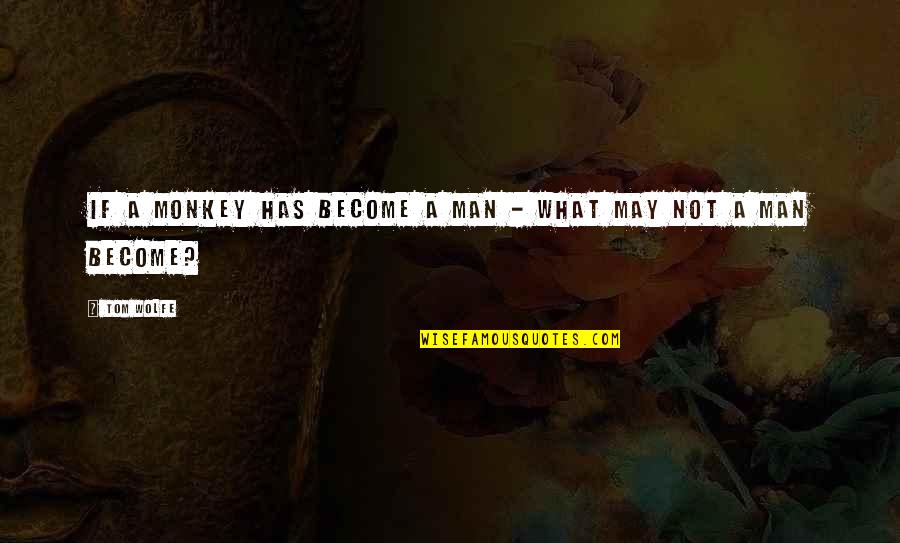 Trupial Bird Quotes By Tom Wolfe: If a monkey has become a man -