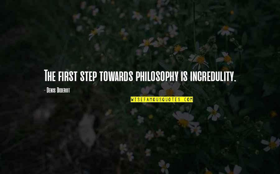 Trupit Te Quotes By Denis Diderot: The first step towards philosophy is incredulity.