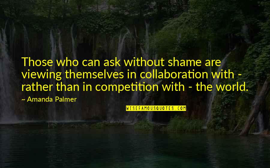 Truppa Entertainment Quotes By Amanda Palmer: Those who can ask without shame are viewing Truppa Entertainment Quotes By Amanda Palmer: Those who can ask without shame are viewing
