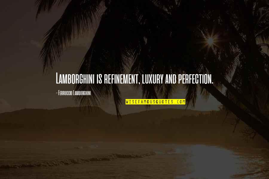 Truppa Entertainment Quotes By Ferruccio Lamborghini: Lamborghini is refinement, luxury and perfection.