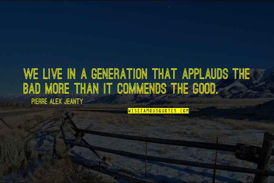 Truppa Entertainment Quotes By Pierre Alex Jeanty: We live in a generation that applauds the Truppa Entertainment Quotes By Pierre Alex Jeanty: We live in a generation that applauds the