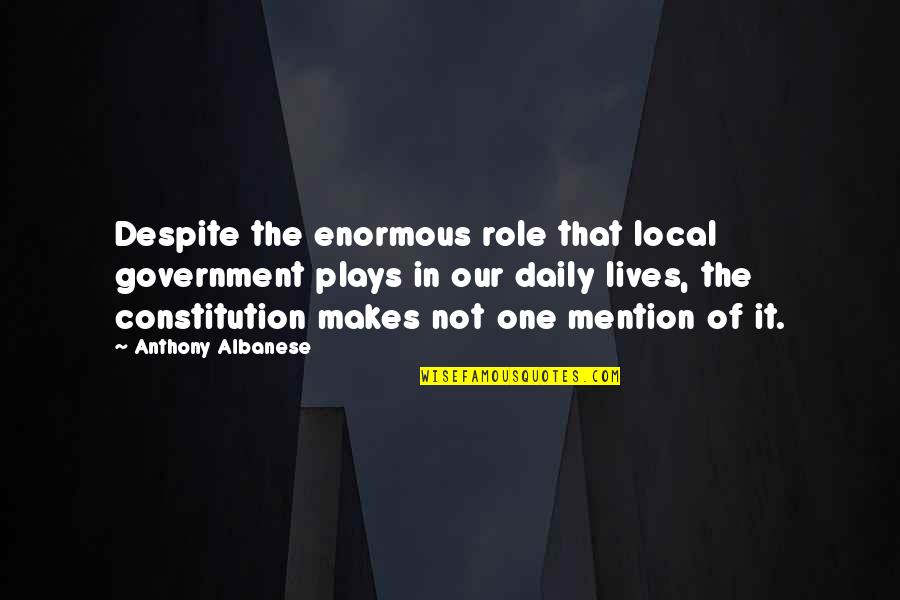 Truppa Significato Quotes By Anthony Albanese: Despite the enormous role that local government plays Truppa Significato Quotes By Anthony Albanese: Despite the enormous role that local government plays