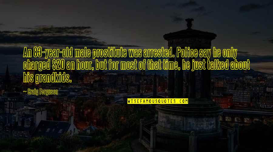 Truppa Significato Quotes By Craig Ferguson: An 83-year-old male prostitute was arrested. Police say Truppa Significato Quotes By Craig Ferguson: An 83-year-old male prostitute was arrested. Police say