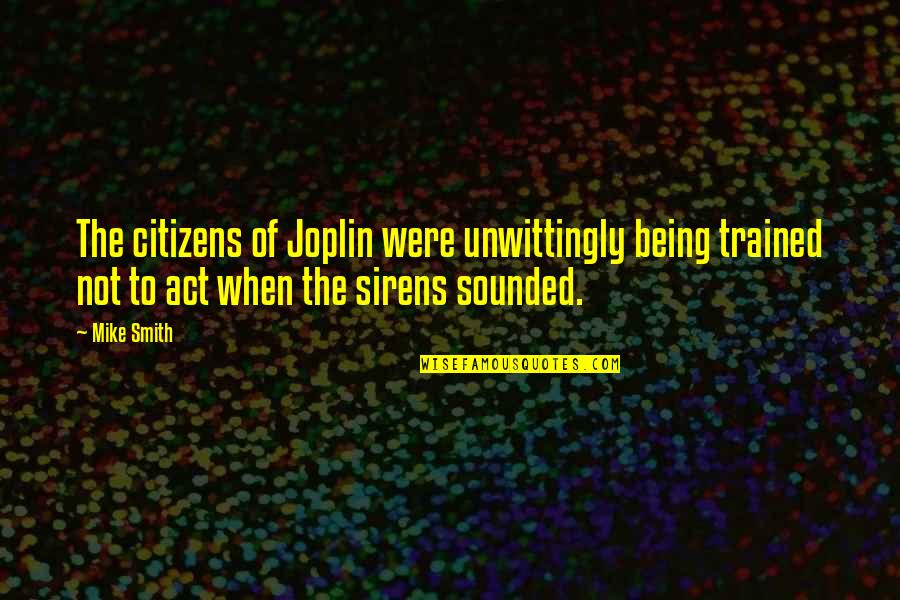 Truppa Sozunun Quotes By Mike Smith: The citizens of Joplin were unwittingly being trained