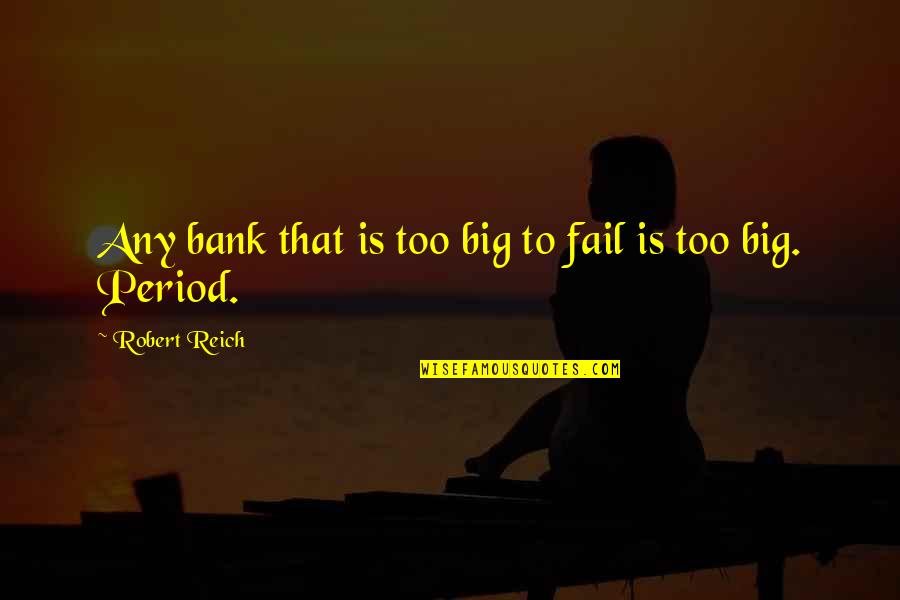 Truppenverband Quotes By Robert Reich: Any bank that is too big to fail