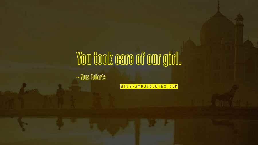 Trupti Karjinni Quotes By Nora Roberts: You took care of our girl. Trupti Karjinni Quotes By Nora Roberts: You took care of our girl.