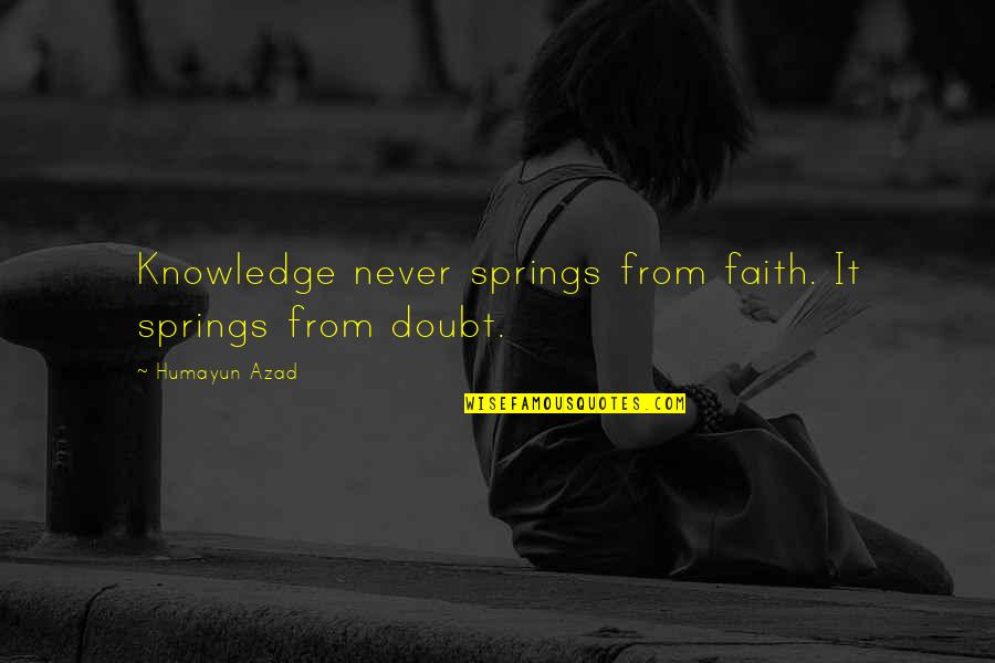 Trupti Khamkar Quotes By Humayun Azad: Knowledge never springs from faith. It springs from Trupti Khamkar Quotes By Humayun Azad: Knowledge never springs from faith. It springs from