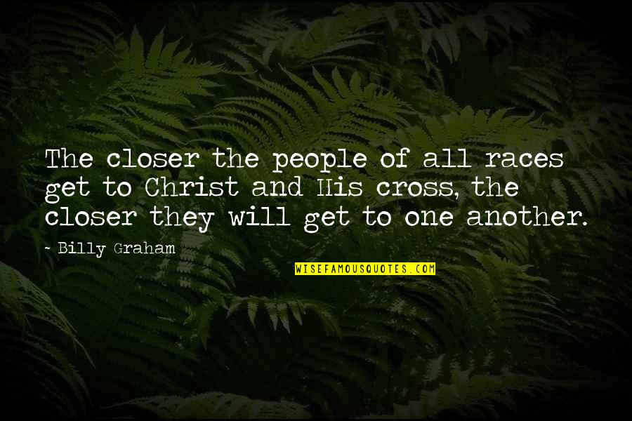 Truputi Quotes By Billy Graham: The closer the people of all races get Truputi Quotes By Billy Graham: The closer the people of all races get