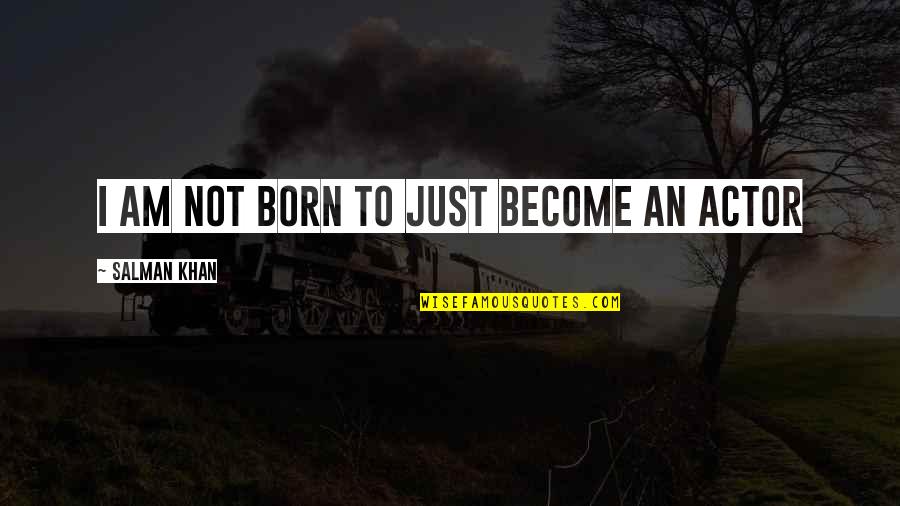 Truputi Quotes By Salman Khan: I am not born to just become an Truputi Quotes By Salman Khan: I am not born to just become an